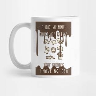 A Day Without Chocolate Is Like Just Kidding I Have No Idea Funny gift for husband, wife, boyfriend, girlfiend, cousin. Mug